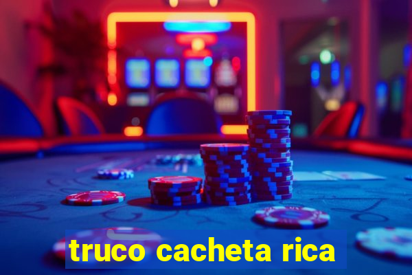 truco cacheta rica